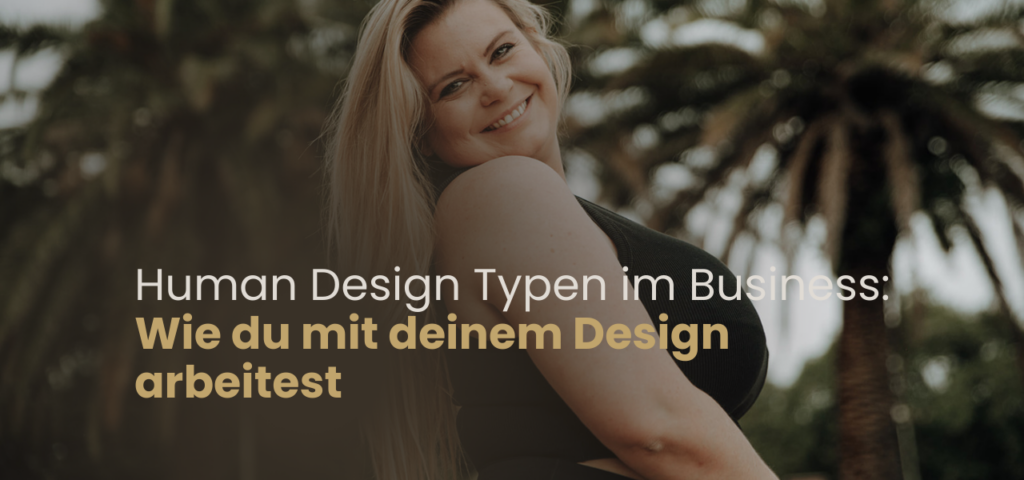 Human Design im Business. So arbeitest du in alignment mit deinem Typen.